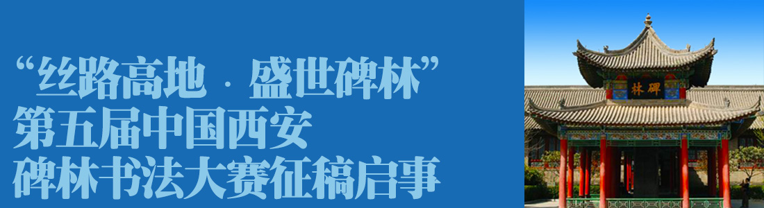 “丝路高地﹒盛世碑林”第五届中国西安碑林书法大赛